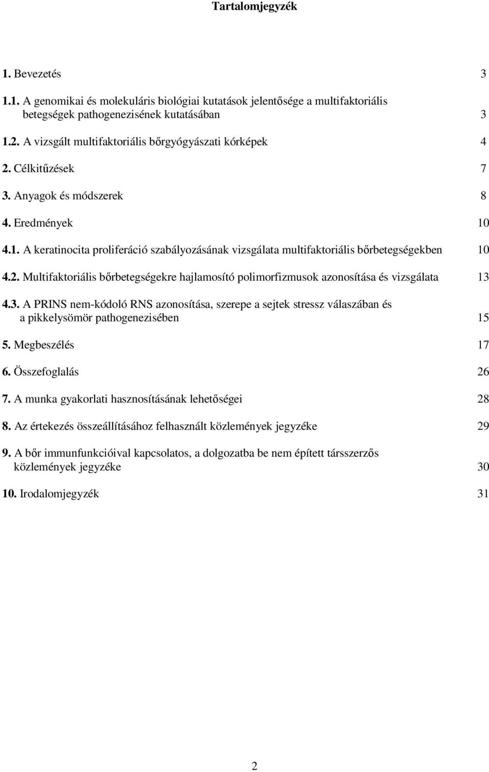 4.1. A keratinocita proliferáció szabályozásának vizsgálata multifaktoriális bırbetegségekben 10 4.2. Multifaktoriális bırbetegségekre hajlamosító polimorfizmusok azonosítása és vizsgálata 13 