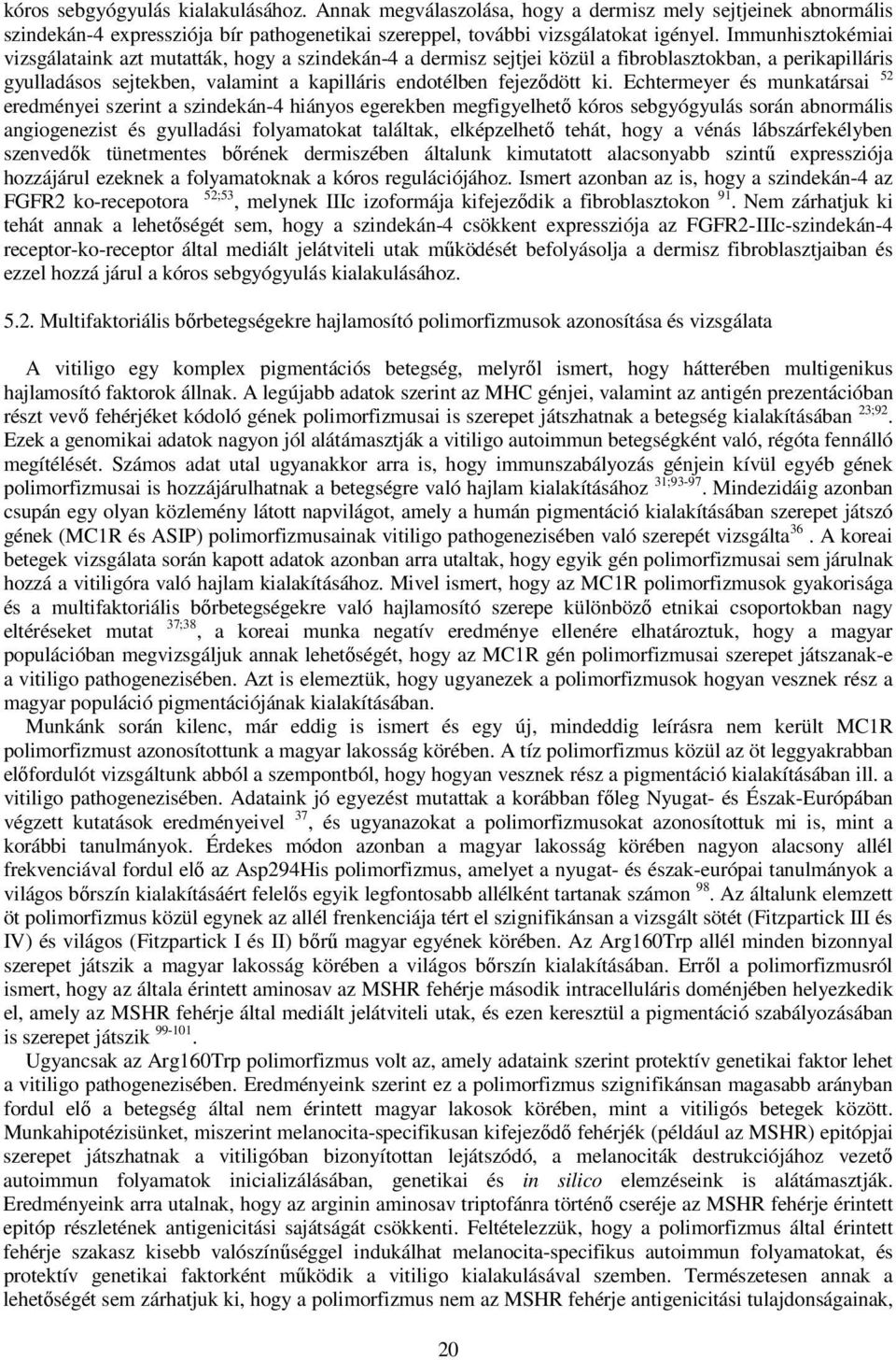 Echtermeyer és munkatársai 52 eredményei szerint a szindekán-4 hiányos egerekben megfigyelhetı kóros sebgyógyulás során abnormális angiogenezist és gyulladási folyamatokat találtak, elképzelhetı