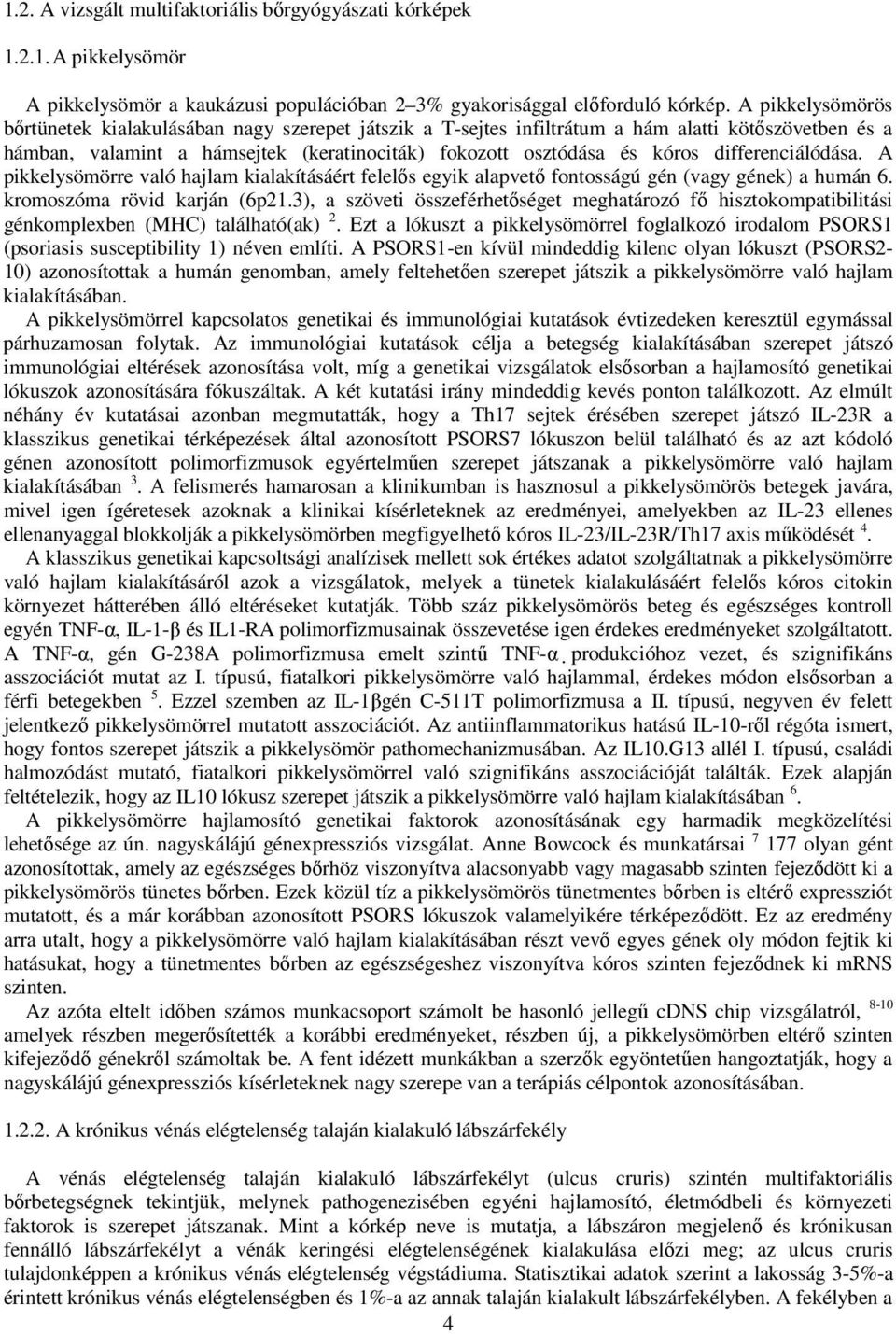 differenciálódása. A pikkelysömörre való hajlam kialakításáért felelıs egyik alapvetı fontosságú gén (vagy gének) a humán 6. kromoszóma rövid karján (6p21.