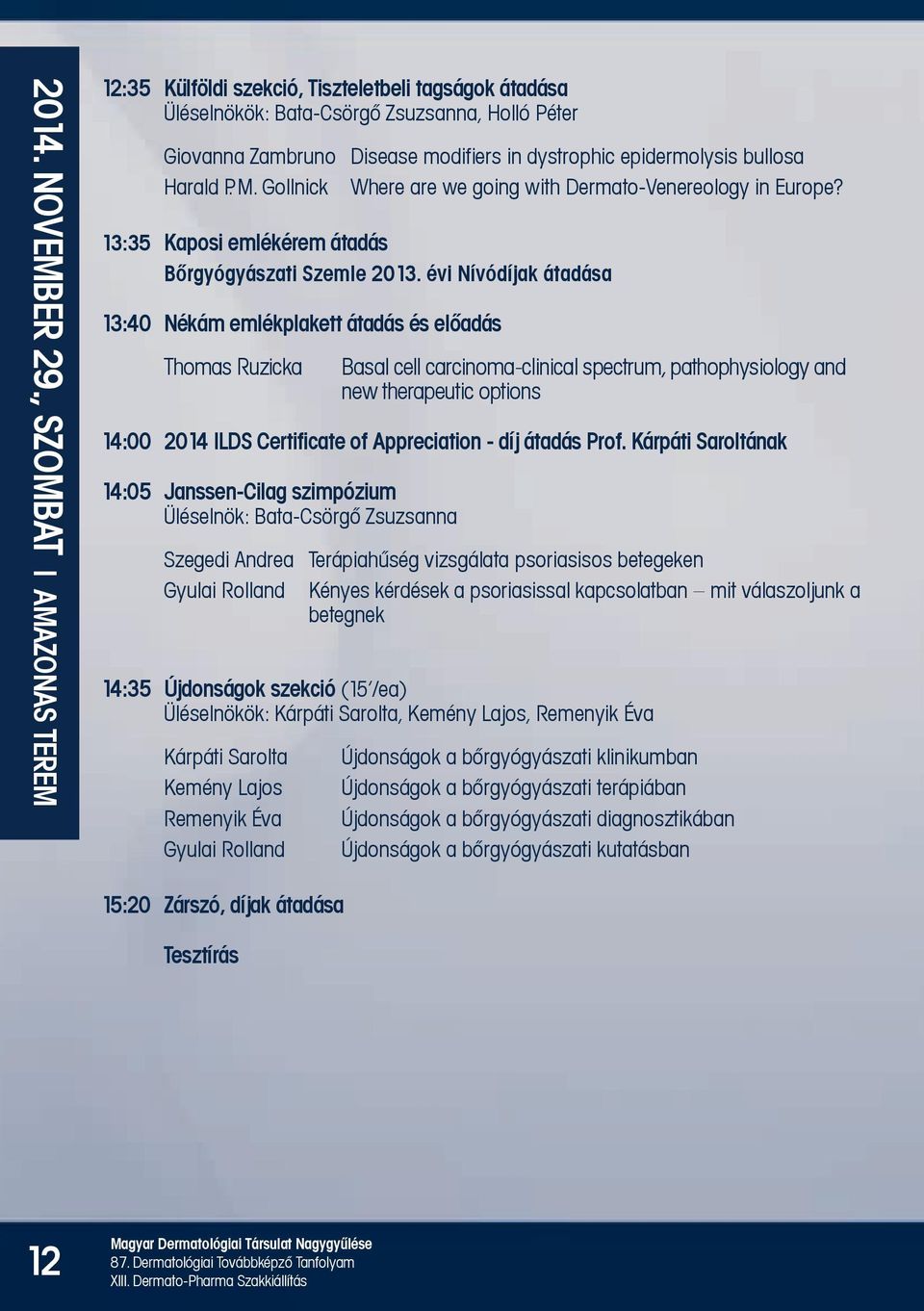 Harald P. M. Gollnick Where are we going with Dermato-Venereology in Europe? 13:35 Kaposi emlékérem átadás Bőrgyógyászati Szemle 2013.