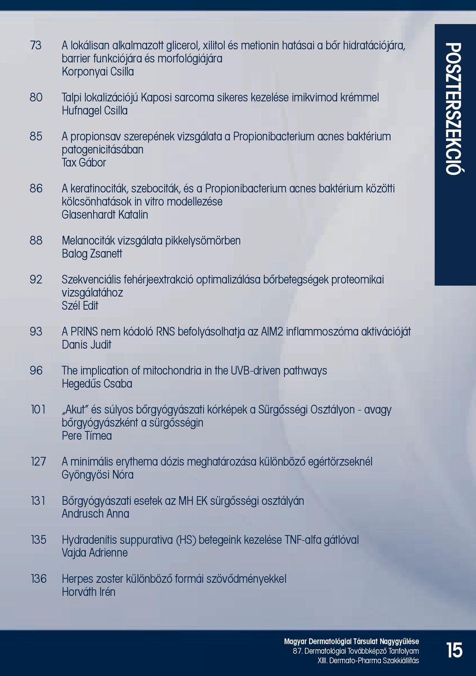 baktérium közötti kölcsönhatások in vitro modellezése Glasenhardt Katalin POSZTERSZEKCIÓ 88 Melanociták vizsgálata pikkelysömörben Balog Zsanett 92 Szekvenciális fehérjeextrakció optimalizálása