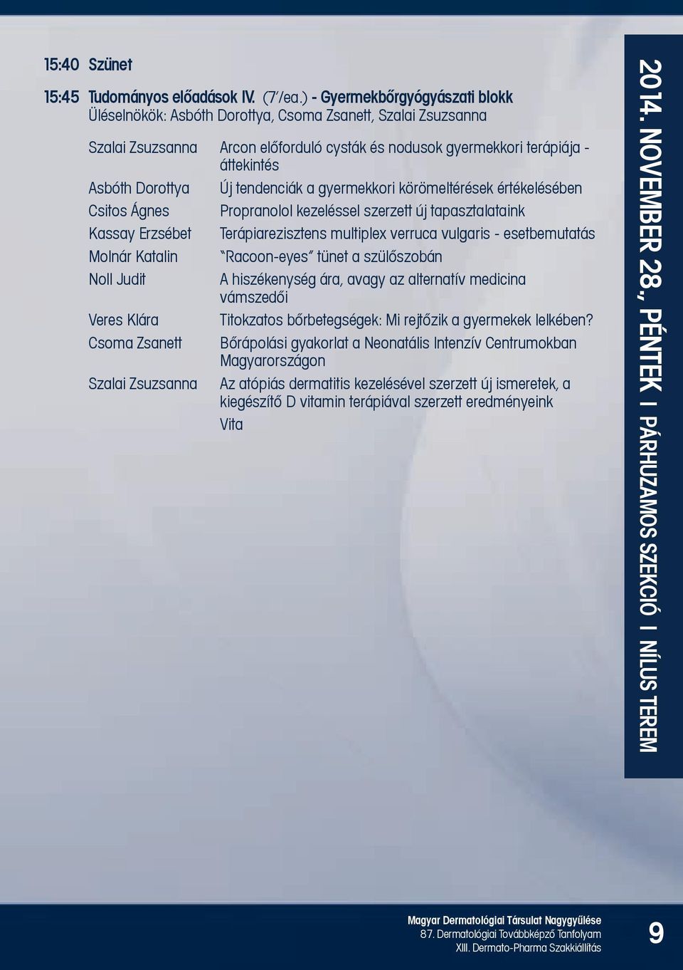 tendenciák a gyermekkori körömeltérések értékelésében Csitos Ágnes Propranolol kezeléssel szerzett új tapasztalataink Kassay Erzsébet Terápiarezisztens multiplex verruca vulgaris - esetbemutatás