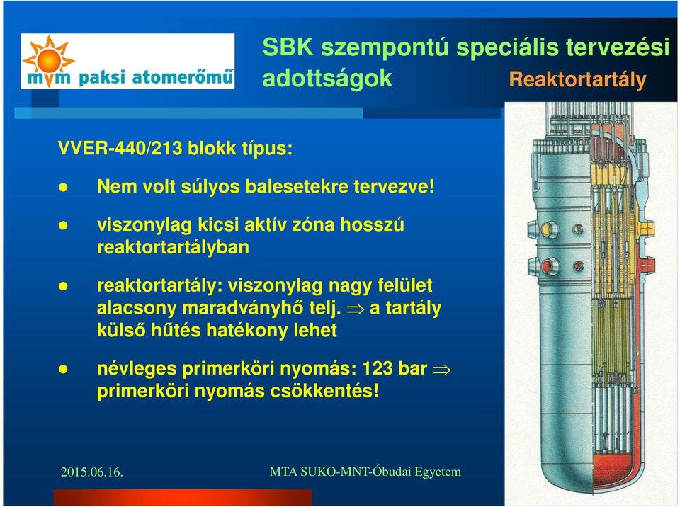 viszonylag kicsi aktív zóna hosszú reaktortartályban reaktortartály: viszonylag nagy