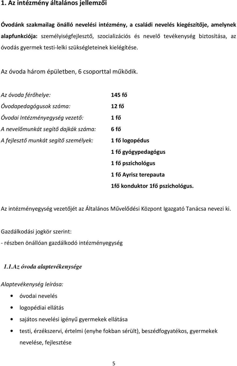 Az óvoda férőhelye: Óvodapedagógusok száma: Óvodai Intézményegység vezető: A nevelőmunkát segítő dajkák száma: A fejlesztő munkát segítő személyek: 145 fő 12 fő 1 fő 6 fő 1 fő logopédus 1 fő