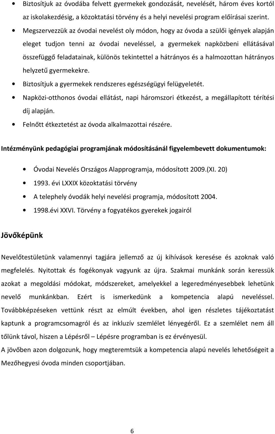 tekintettel a hátrányos és a halmozottan hátrányos helyzetű gyermekekre. Biztosítjuk a gyermekek rendszeres egészségügyi felügyeletét.