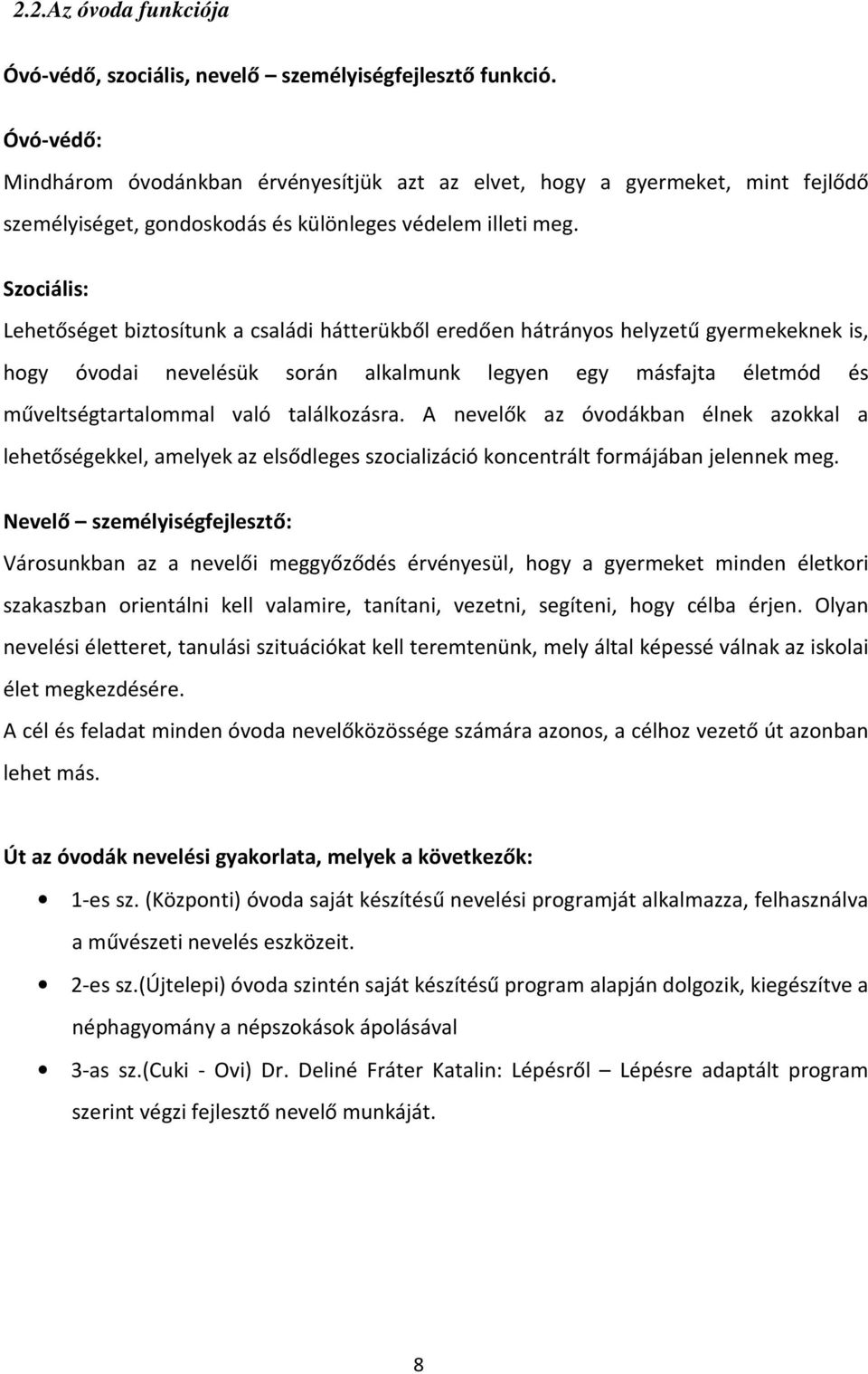 Szociális: Lehetőséget biztosítunk a családi hátterükből eredően hátrányos helyzetű gyermekeknek is, hogy óvodai nevelésük során alkalmunk legyen egy másfajta életmód és műveltségtartalommal való