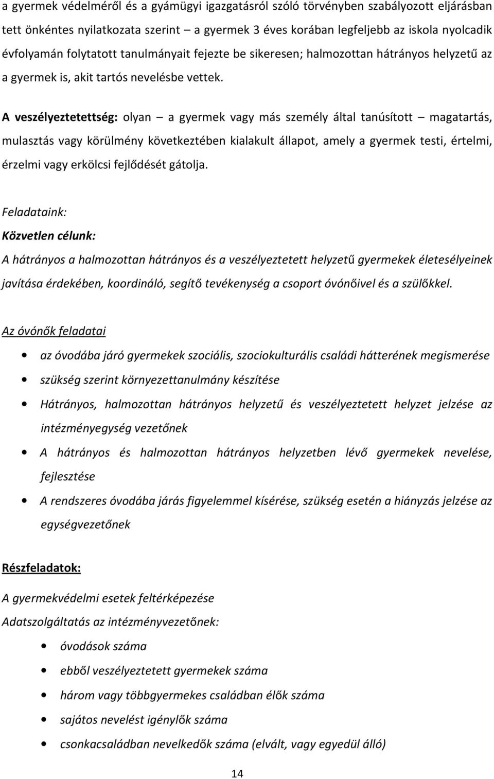 A veszélyeztetettség: olyan a gyermek vagy más személy által tanúsított magatartás, mulasztás vagy körülmény következtében kialakult állapot, amely a gyermek testi, értelmi, érzelmi vagy erkölcsi