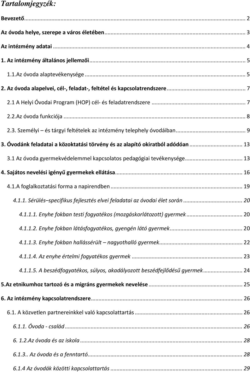 Személyi és tárgyi feltételek az intézmény telephely óvodáiban... 9 3. Óvodánk feladatai a közoktatási törvény és az alapító okiratból adódóan... 13 3.