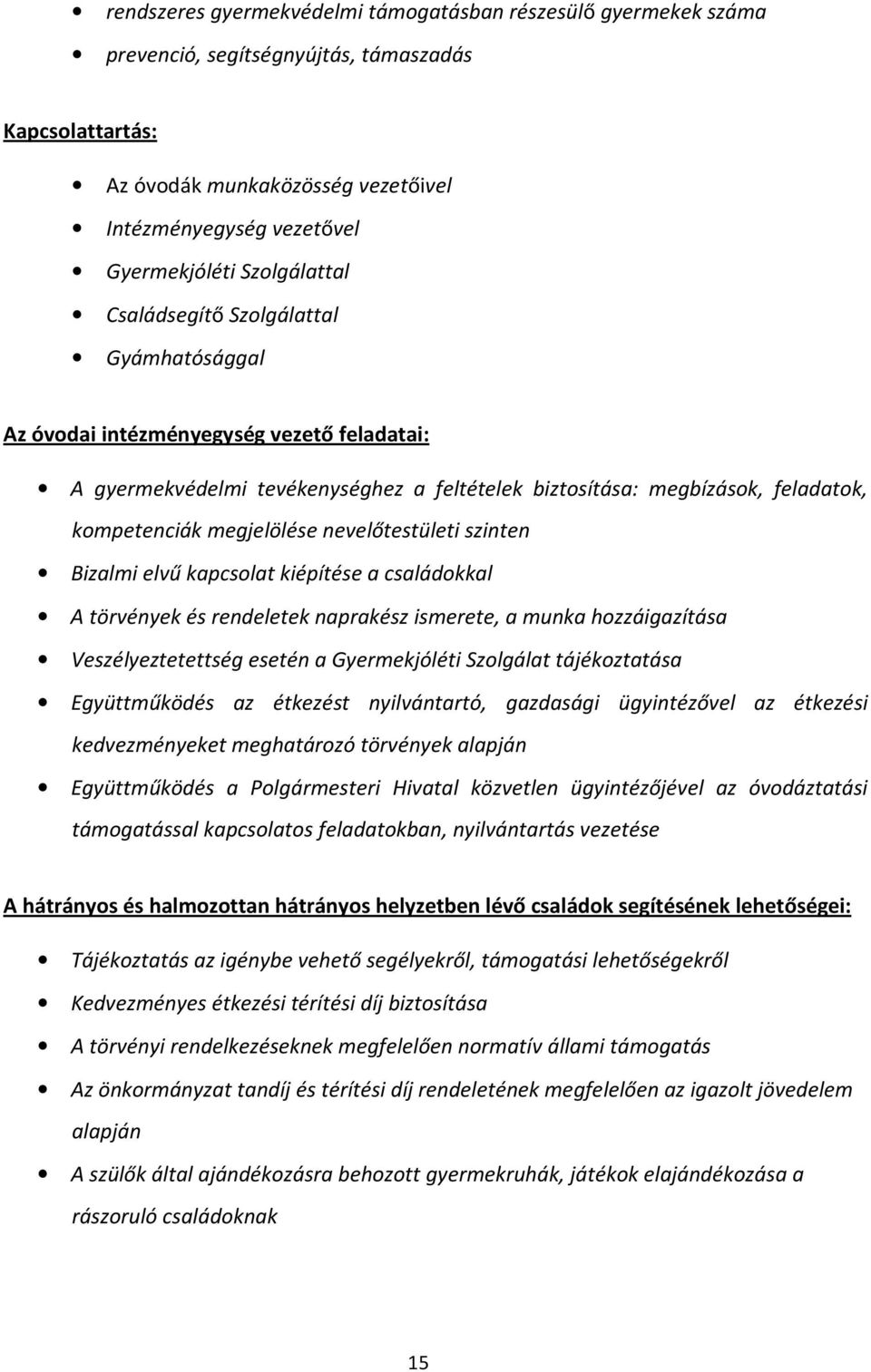 megjelölése nevelőtestületi szinten Bizalmi elvű kapcsolat kiépítése a családokkal A törvények és rendeletek naprakész ismerete, a munka hozzáigazítása Veszélyeztetettség esetén a Gyermekjóléti