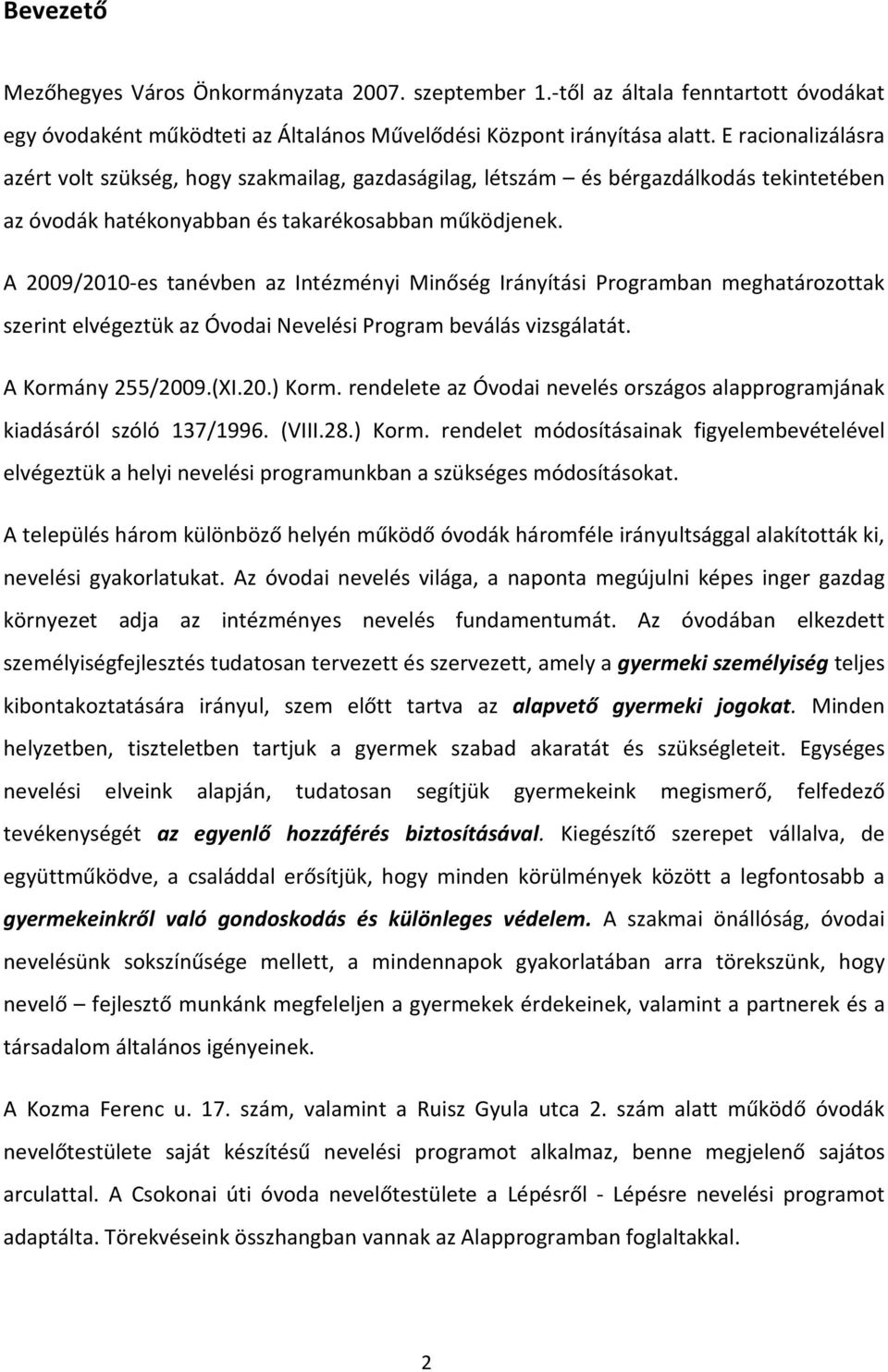 A 2009/2010-es tanévben az Intézményi Minőség Irányítási Programban meghatározottak szerint elvégeztük az Óvodai Nevelési Program beválás vizsgálatát. A Kormány 255/2009.(XI.20.) Korm.