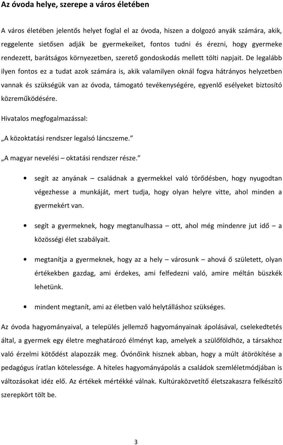 De legalább ilyen fontos ez a tudat azok számára is, akik valamilyen oknál fogva hátrányos helyzetben vannak és szükségük van az óvoda, támogató tevékenységére, egyenlő esélyeket biztosító