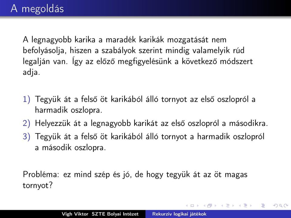 1) Tegyük át a felső öt karikából álló tornyot az első oszlopról a harmadik oszlopra.