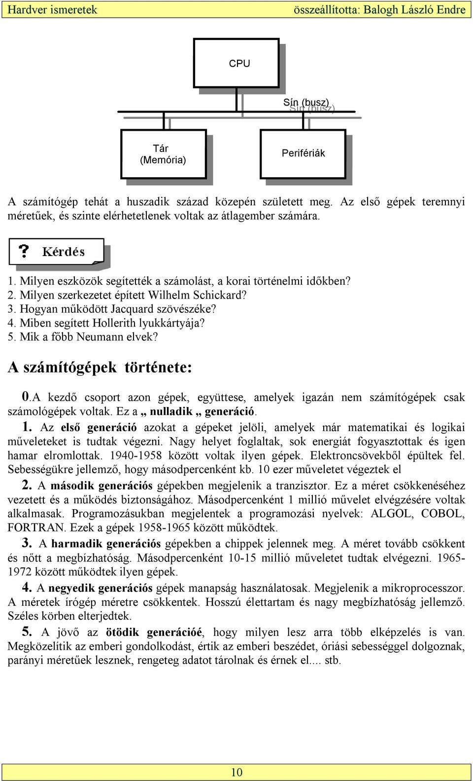 Milyen szerkezetet épített Wilhelm Schickard? 3. Hogyan működött Jacquard szövészéke? 4. Miben segített Hollerith lyukkártyája? 5. Mik a főbb Neumann elvek? A számítógépek története: 0.