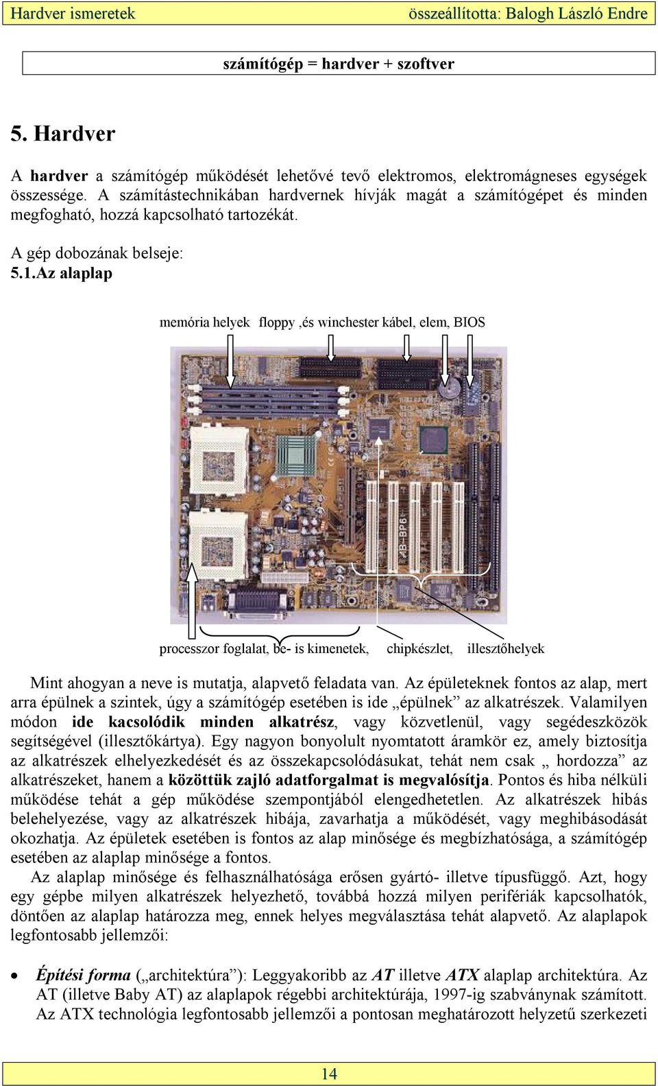 Az alaplap memória helyek floppy,és winchester kábel, elem, BIOS processzor foglalat, be- is kimenetek, chipkészlet, illesztőhelyek Mint ahogyan a neve is mutatja, alapvető feladata van.