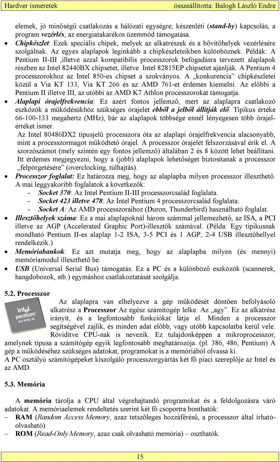 Példák: A Pentium II-III,illetve azzal kompatibilis processzorok befogadásra tervezett alaplapok részben az Intel 82440BX chipsetet, illetve Intel 82815EP chipsetet ajánlják.