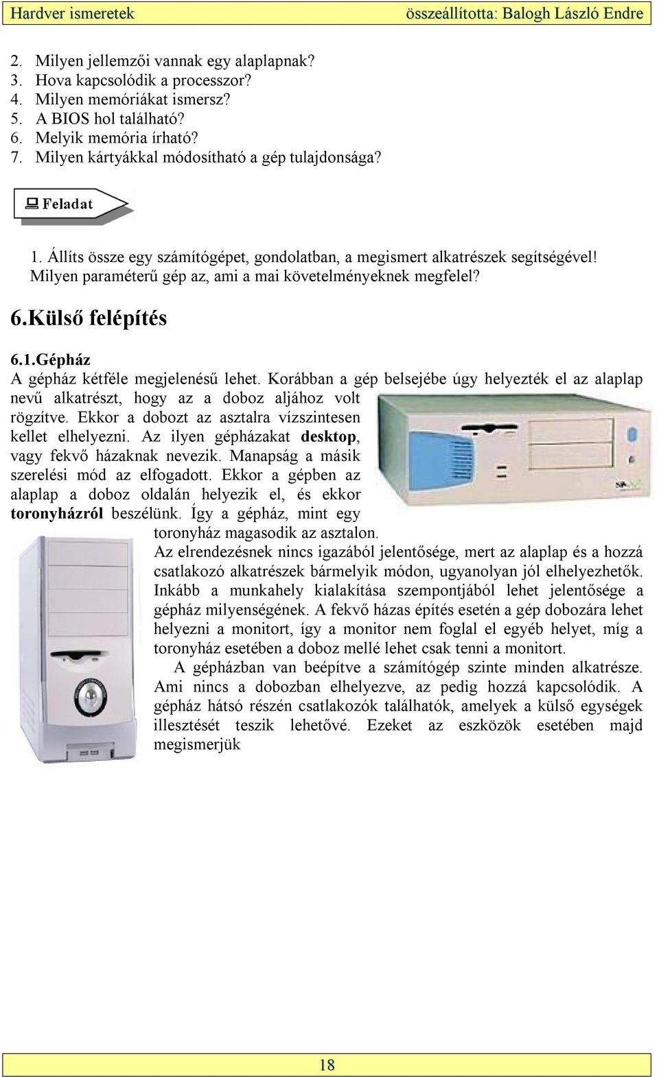 Külső felépítés 6.1.Gépház A gépház kétféle megjelenésű lehet. Korábban a gép belsejébe úgy helyezték el az alaplap nevű alkatrészt, hogy az a doboz aljához volt rögzítve.