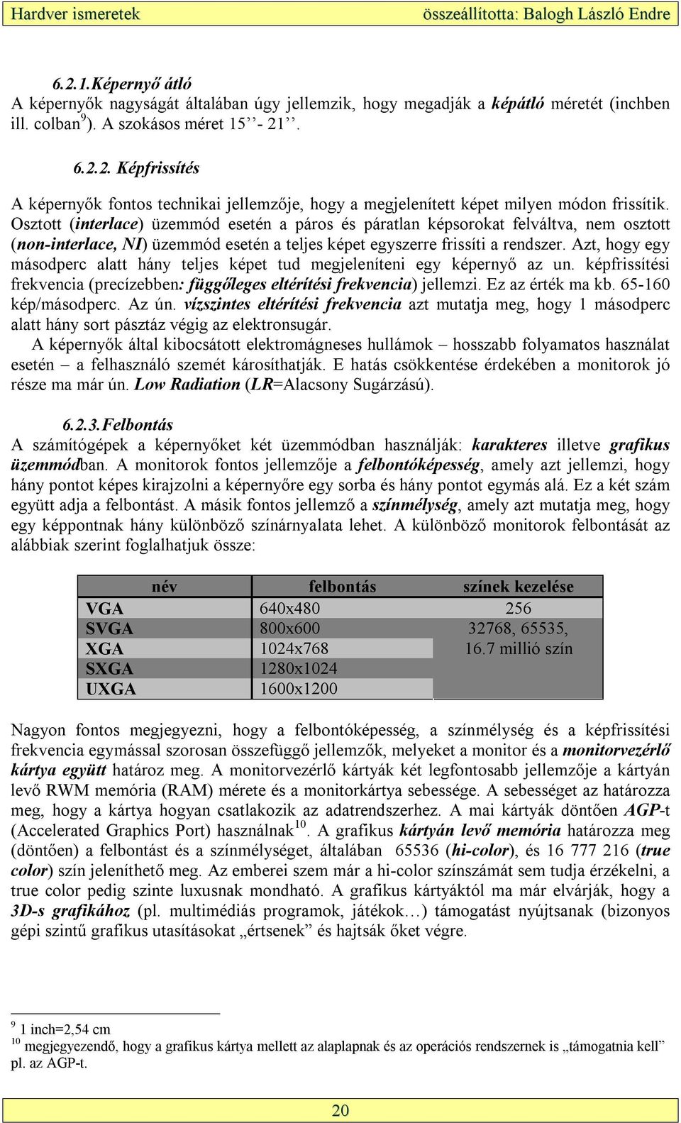 Azt, hogy egy másodperc alatt hány teljes képet tud megjeleníteni egy képernyő az un. képfrissítési frekvencia (precízebben: függőleges eltérítési frekvencia) jellemzi. Ez az érték ma kb.