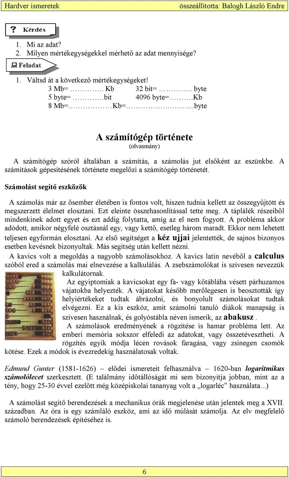 Számolást segítő eszközök A számolás már az ősember életében is fontos volt, hiszen tudnia kellett az összegyűjtött és megszerzett élelmet elosztani. Ezt eleinte összehasonlítással tette meg.