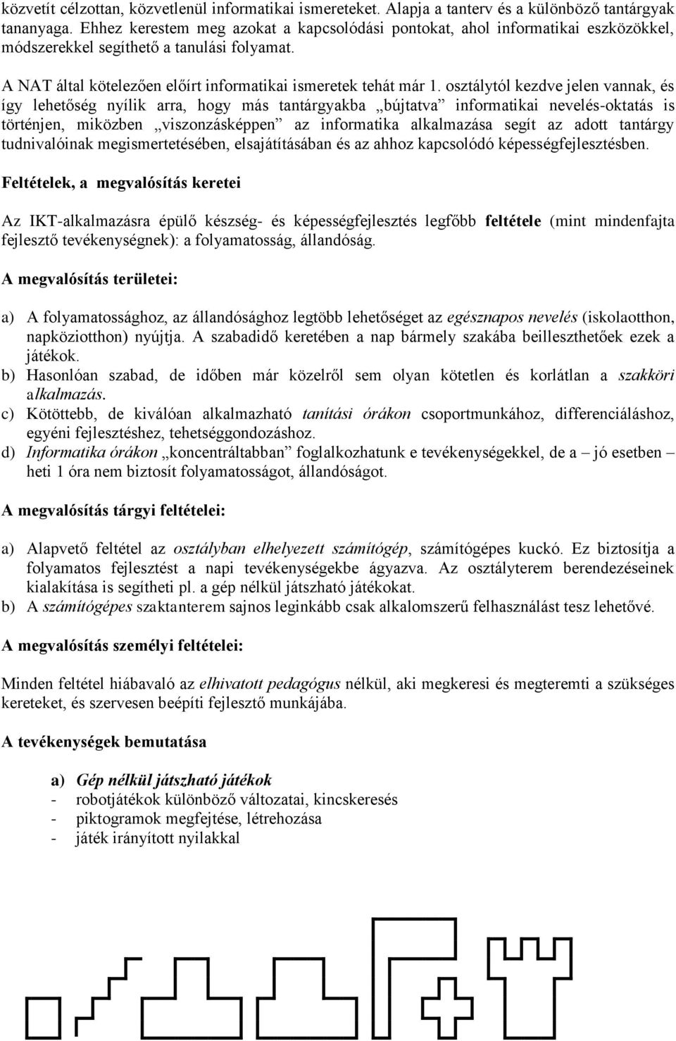 osztálytól kezdve jelen vannak, és így lehetőség nyílik arra, hogy más tantárgyakba bújtatva informatikai nevelés-oktatás is történjen, miközben viszonzásképpen az informatika alkalmazása segít az