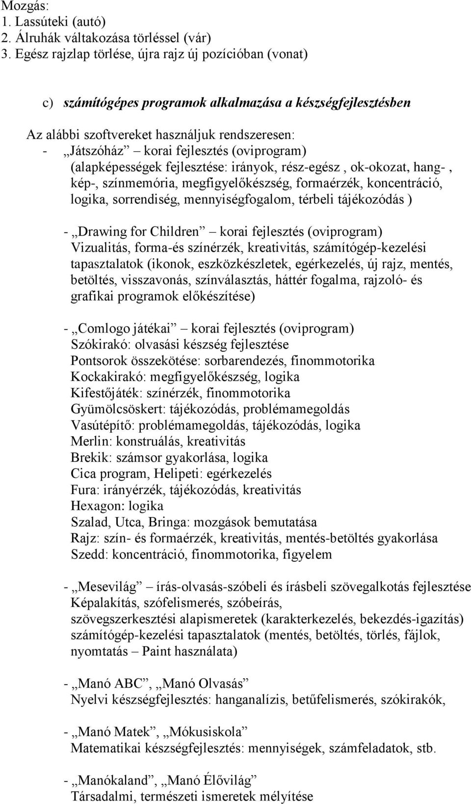 (oviprogram) (alapképességek fejlesztése: irányok, rész-egész, ok-okozat, hang-, kép-, színmemória, megfigyelőkészség, formaérzék, koncentráció, logika, sorrendiség, mennyiségfogalom, térbeli