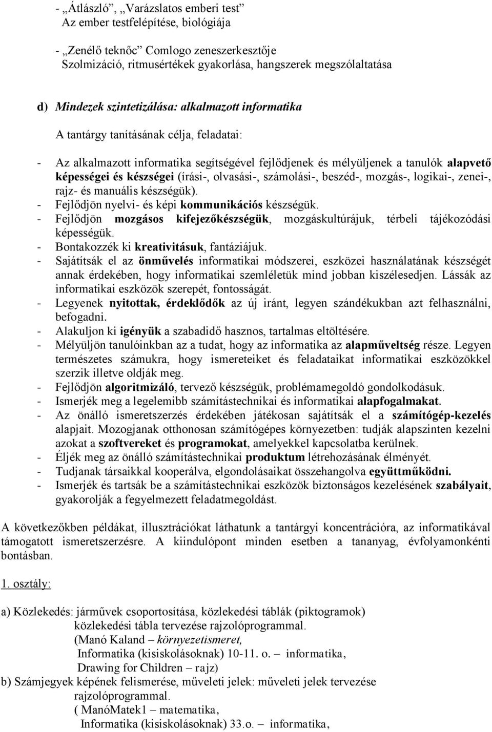 (írási-, olvasási-, számolási-, beszéd-, mozgás-, logikai-, zenei-, rajz- és manuális készségük). - Fejlődjön nyelvi- és képi kommunikációs készségük.