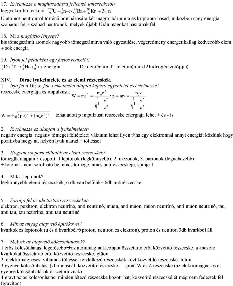 asítaak fel 8. Mi a magfúzió léyege? kis tömegszámú atomok agyobb tömegszámúvá való egyesülése, végeredméy eergetikailag kedvezőbb elem + sok eergia 9. Írjo fel példakét egy fúziós reakciót!