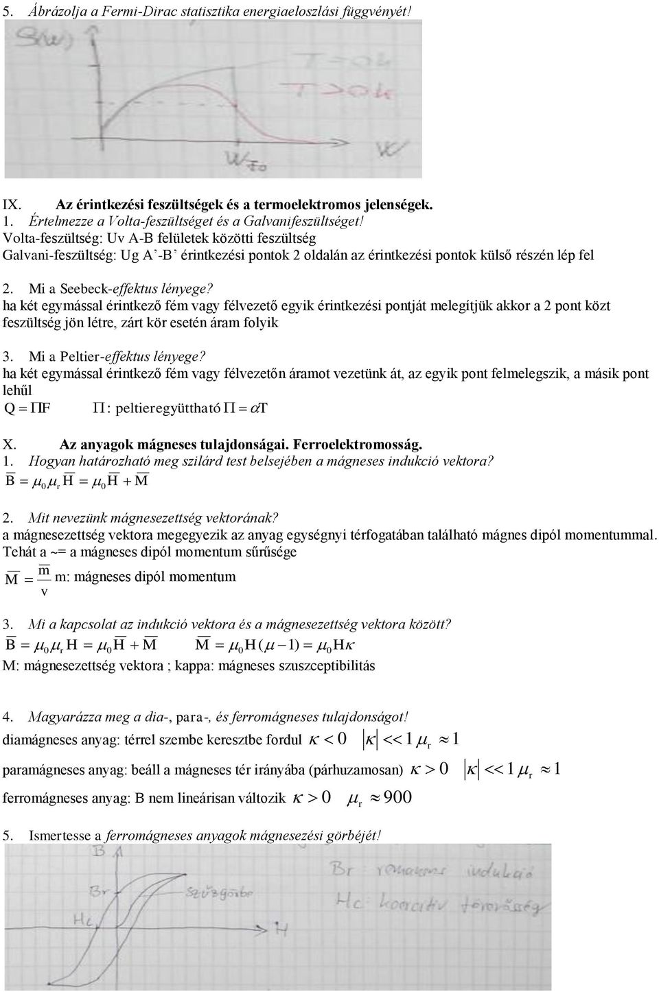 a két egymással éritkező fém vagy félvezető egyik éritkezési potját melegítjük akkor a pot közt feszültség jö létre, zárt kör eseté áram folyik 3. Mi a Peltier-effektus léyege?