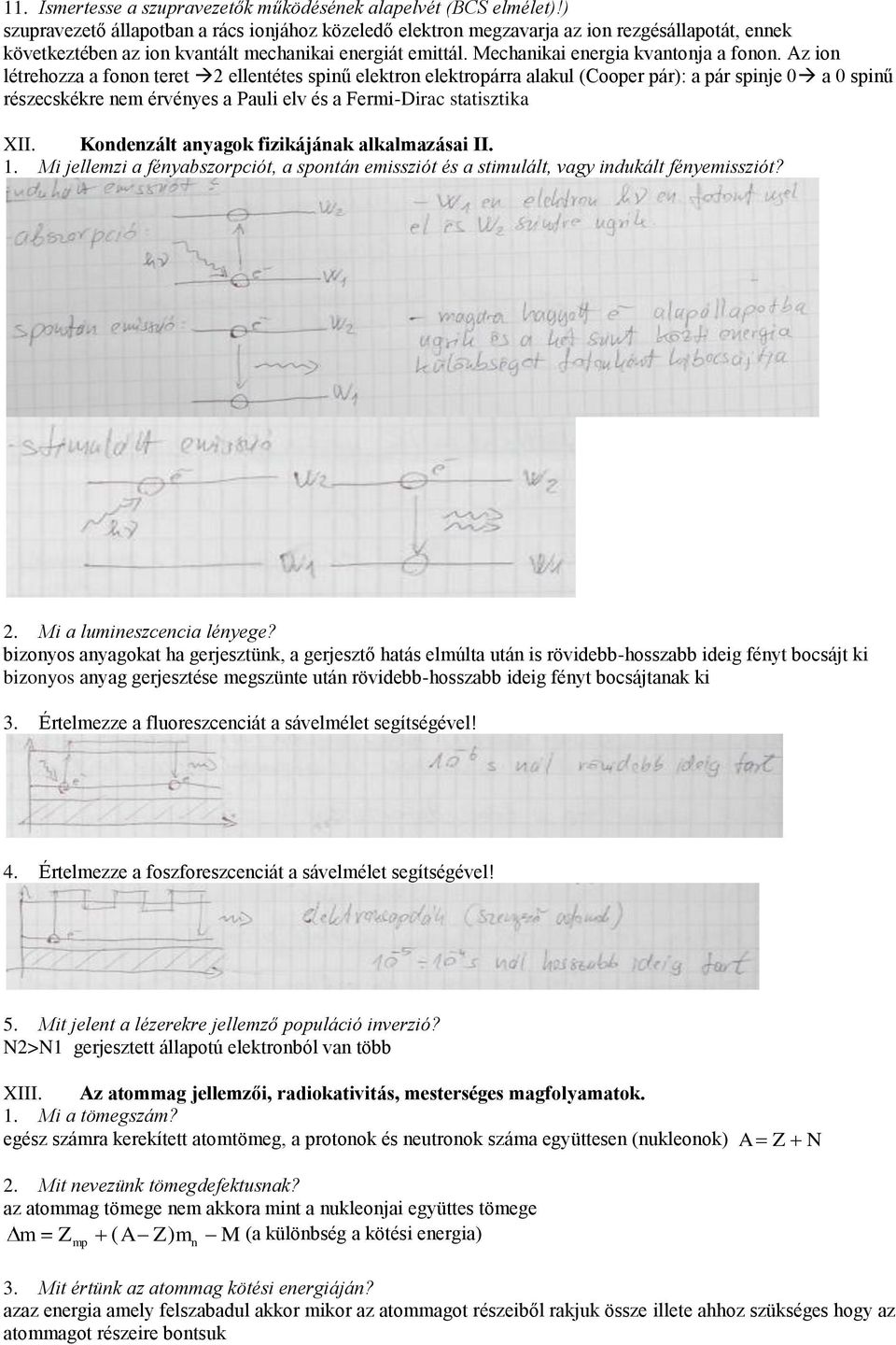 Az io létreozza a foo teret elletétes spiű elektro elektropárra alakul (Cooper pár): a pár spije a spiű részecskékre em érvéyes a Pauli elv és a Fermi-Dirac statisztika XII.