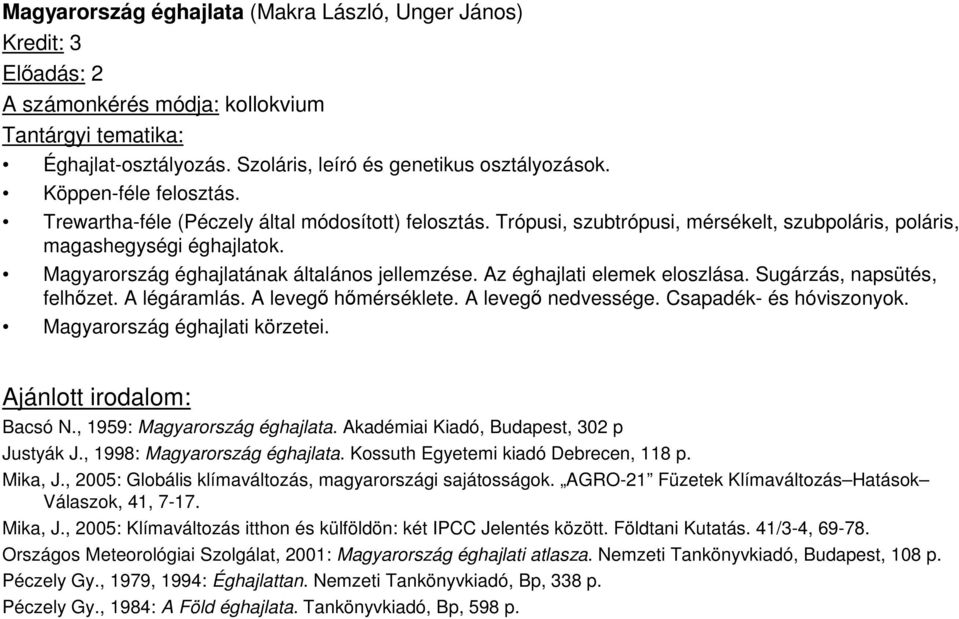 Az éghajlati elemek eloszlása. Sugárzás, napsütés, felhızet. A légáramlás. A levegı hımérséklete. A levegı nedvessége. Csapadék- és hóviszonyok. Magyarország éghajlati körzetei.