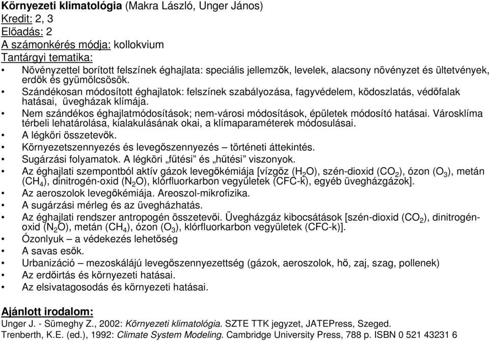 Nem szándékos éghajlatmódosítások; nem-városi módosítások, épületek módosító hatásai. Városklíma térbeli lehatárolása, kialakulásának okai, a klímaparaméterek módosulásai. A légköri összetevık.