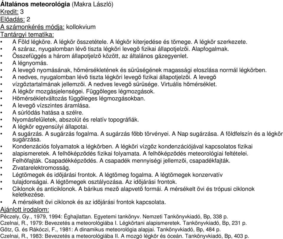 A levegı nyomásának, hımérsékletének és sőrőségének magassági eloszlása normál légkörben. A nedves, nyugalomban lévı tiszta légköri levegı fizikai állapotjelzıi. A levegı vízgıztartalmának jellemzıi.