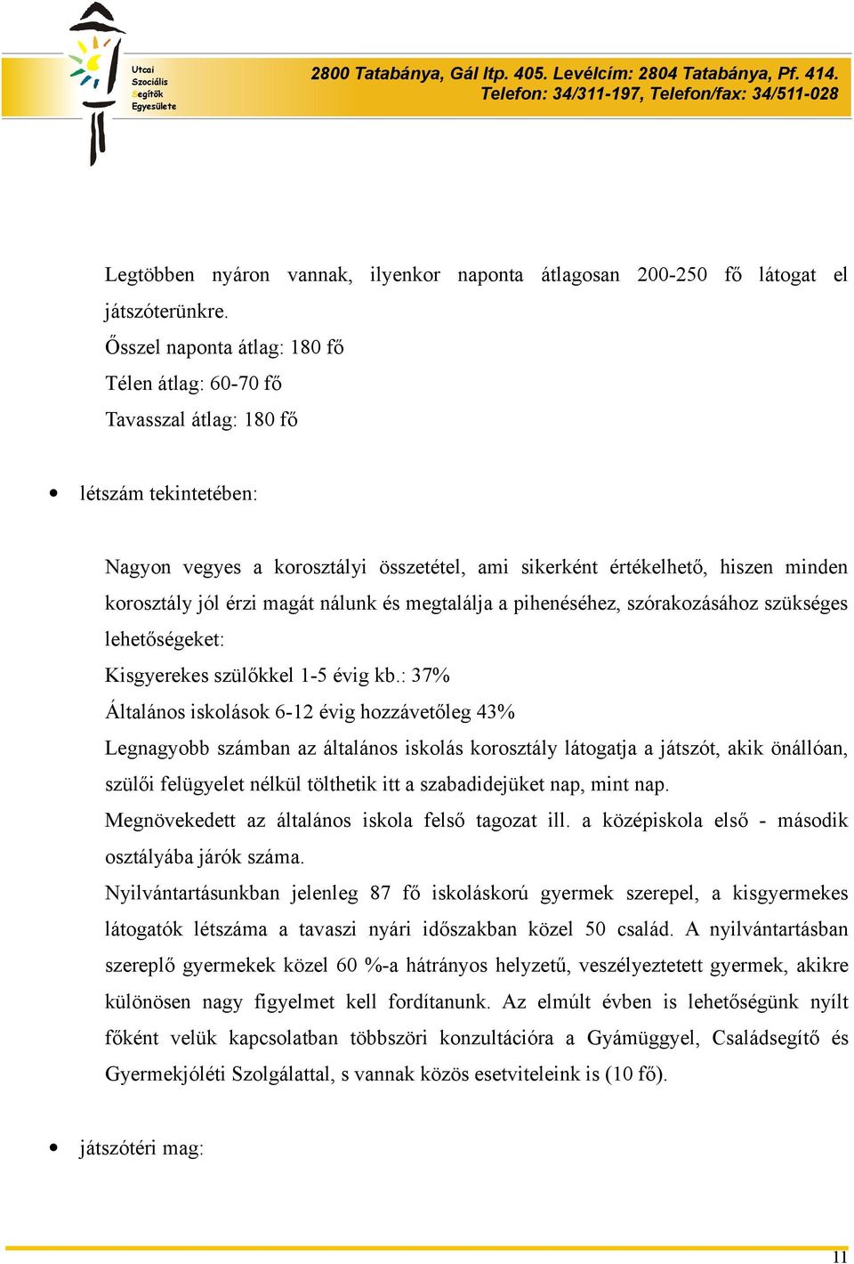 magát nálunk és megtalálja a pihenéséhez, szórakozásához szükséges lehetőségeket: Kisgyerekes szülőkkel 1-5 évig kb.