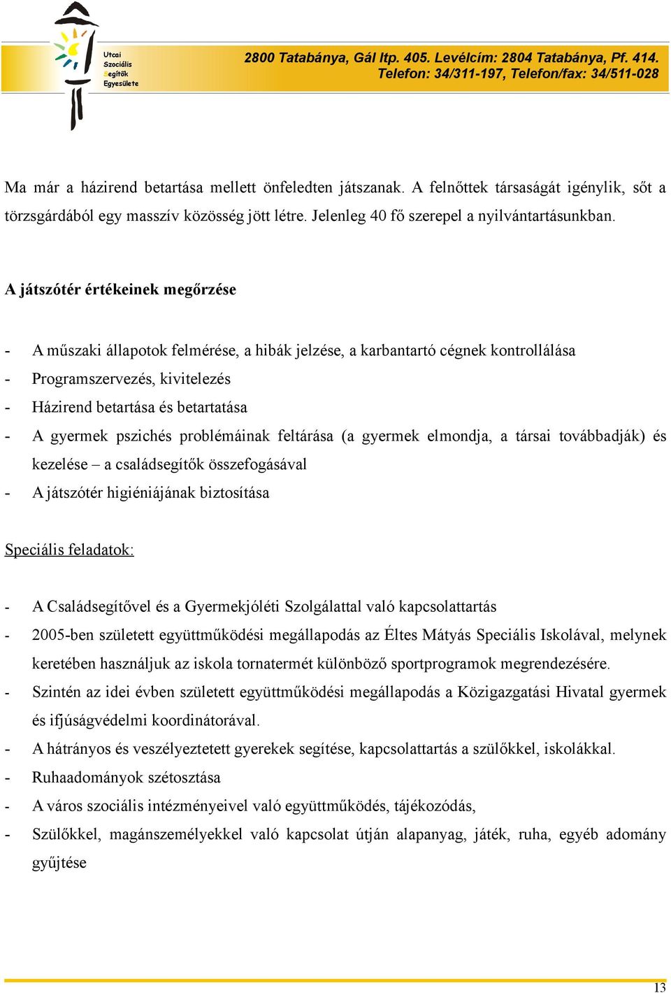 pszichés problémáinak feltárása (a gyermek elmondja, a társai továbbadják) és kezelése a családsegítők összefogásával - A játszótér higiéniájának biztosítása Speciális feladatok: - A Családsegítővel