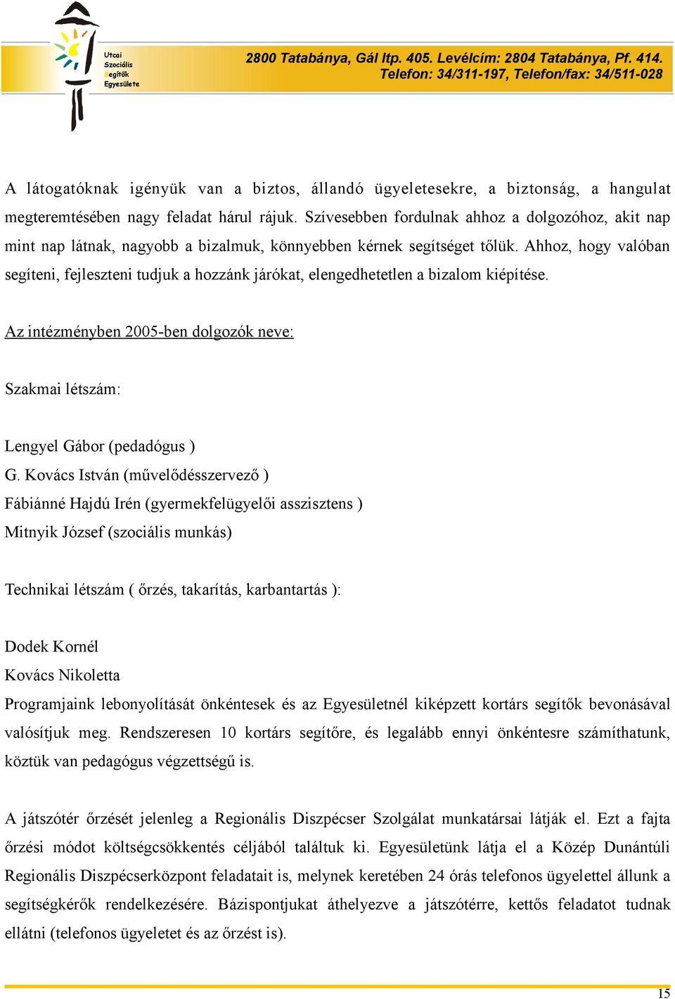 Ahhoz, hogy valóban segíteni, fejleszteni tudjuk a hozzánk járókat, elengedhetetlen a bizalom kiépítése. Az intézményben 2005-ben dolgozók neve: Szakmai létszám: Lengyel Gábor (pedadógus ) G.