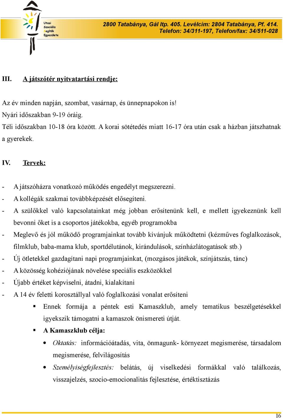 - A szülőkkel való kapcsolatainkat még jobban erősítenünk kell, e mellett igyekeznünk kell bevonni őket is a csoportos játékokba, egyéb programokba - Meglevő és jól működő programjainkat tovább