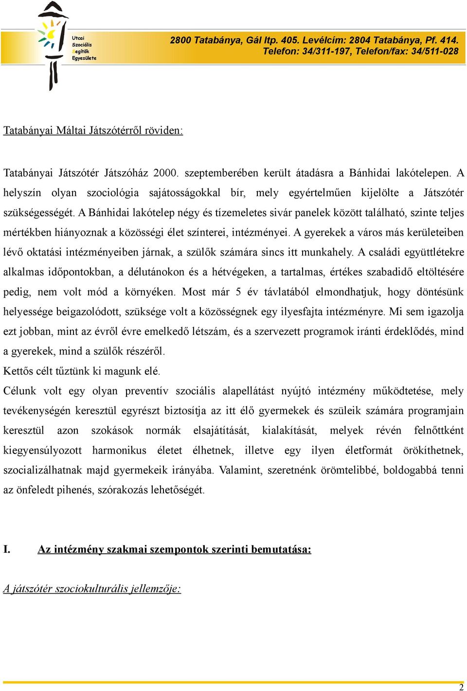 A Bánhidai lakótelep négy és tízemeletes sivár panelek között található, szinte teljes mértékben hiányoznak a közösségi élet színterei, intézményei.