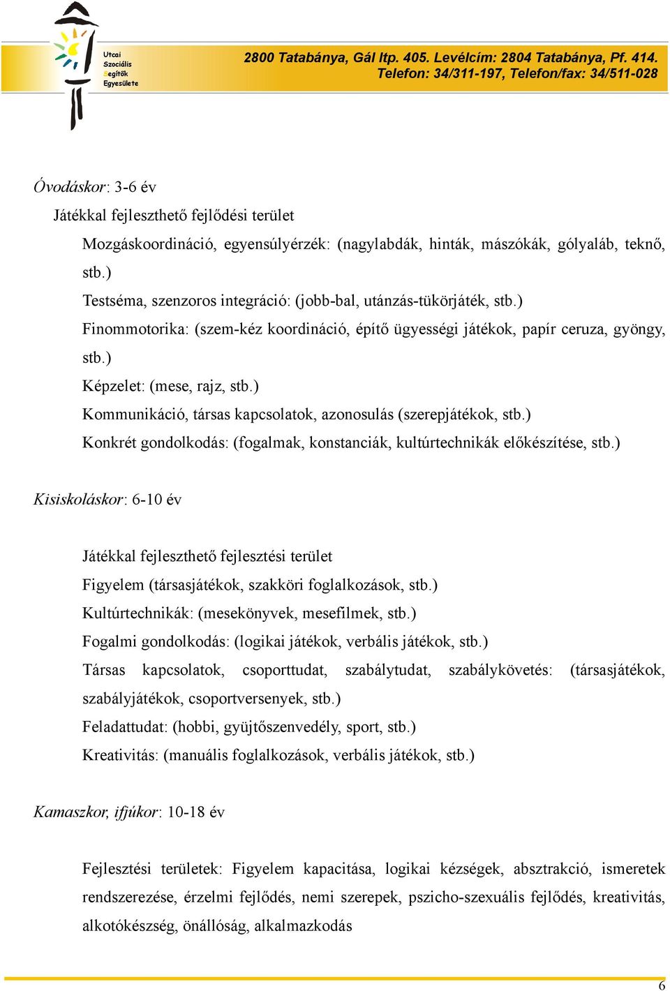 ) Kommunikáció, társas kapcsolatok, azonosulás (szerepjátékok, stb.) Konkrét gondolkodás: (fogalmak, konstanciák, kultúrtechnikák előkészítése, stb.