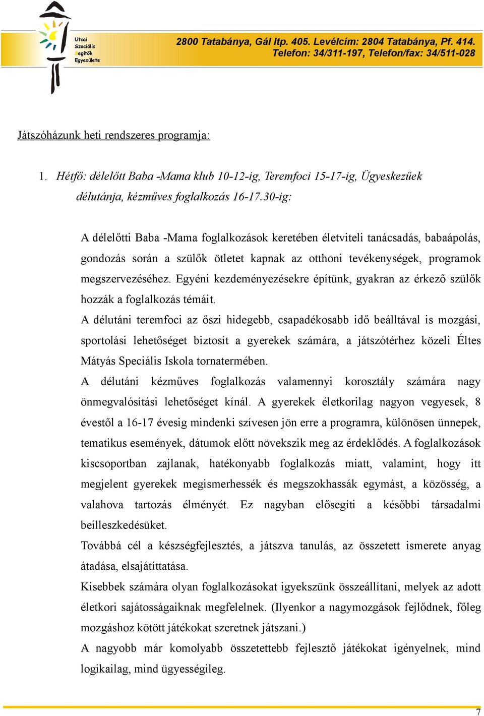 Egyéni kezdeményezésekre építünk, gyakran az érkező szülők hozzák a foglalkozás témáit.