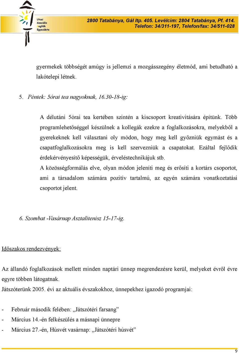 Több programlehetőséggel készülnek a kollegák ezekre a foglalkozásokra, melyekből a gyerekeknek kell választani oly módon, hogy meg kell győzniük egymást és a csapatfoglalkozásokra meg is kell