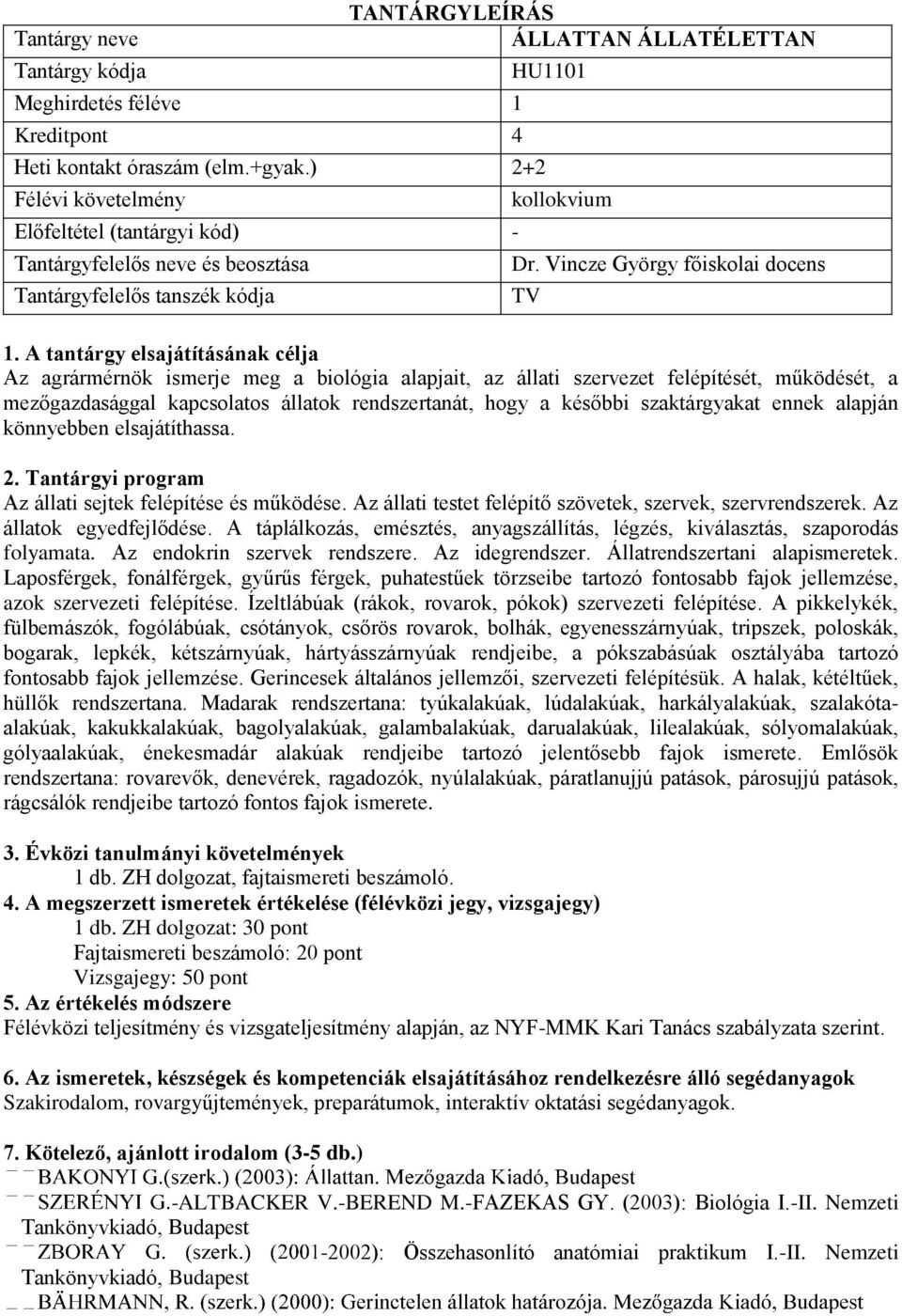 szaktárgyakat ennek alapján könnyebben elsajátíthassa. Az állati sejtek felépítése és működése. Az állati testet felépítő szövetek, szervek, szervrendszerek. Az állatok egyedfejlődése.