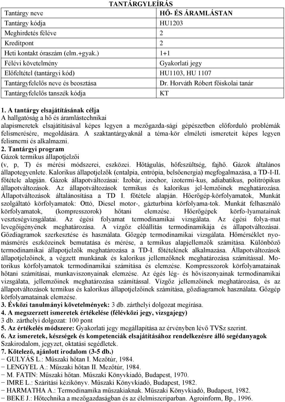 A szaktantárgyaknál a téma-kör elméleti ismereteit képes legyen felismerni és alkalmazni. Gázok termikus állapotjelzői (v, p, T) és mérési módszerei, eszközei. Hőtágulás, hőfeszültség, fajhő.