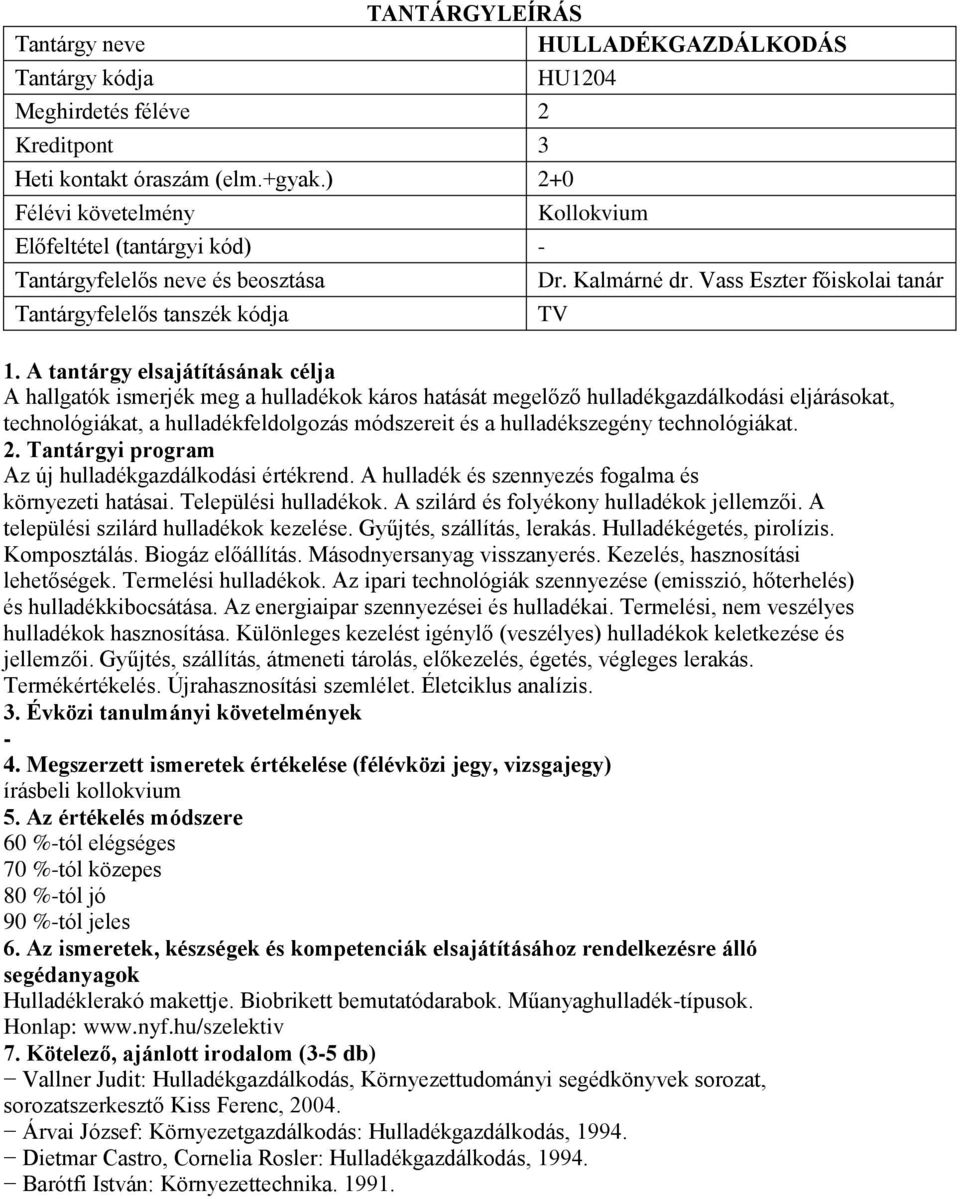 technológiákat. Az új hulladékgazdálkodási értékrend. A hulladék és szennyezés fogalma és környezeti hatásai. Települési hulladékok. A szilárd és folyékony hulladékok jellemzői.