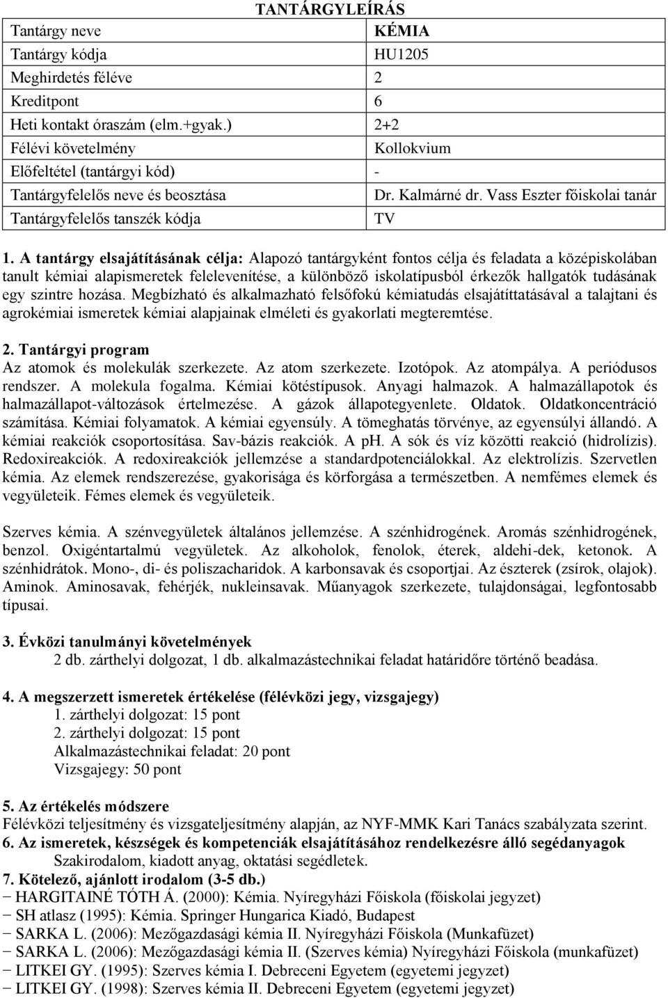 szintre hozása. Megbízható és alkalmazható felsőfokú kémiatudás elsajátíttatásával a talajtani és agrokémiai ismeretek kémiai alapjainak elméleti és gyakorlati megteremtése.