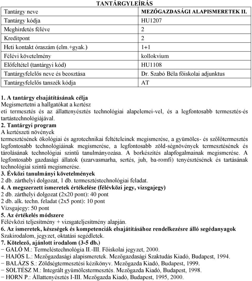 A kertészeti növények termesztésének ökológiai és agrotechnikai feltételeinek megismerése, a gyümölcs- és szőlőtermesztés legfontosabb technológiáinak megismerése, a legfontosabb zöld-ségnövények