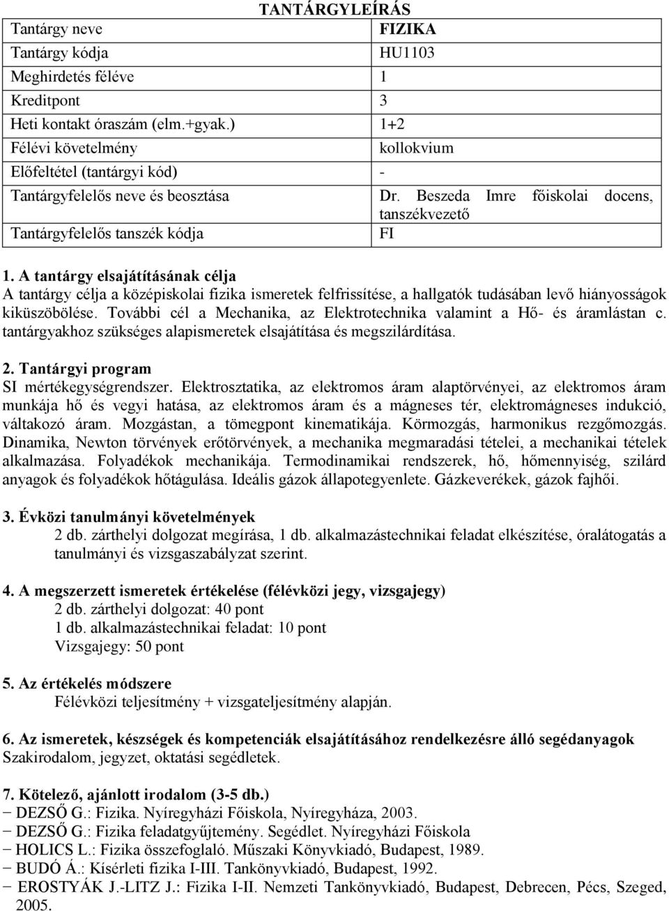 További cél a Mechanika, az Elektrotechnika valamint a Hő- és áramlástan c. tantárgyakhoz szükséges alapismeretek elsajátítása és megszilárdítása. SI mértékegységrendszer.