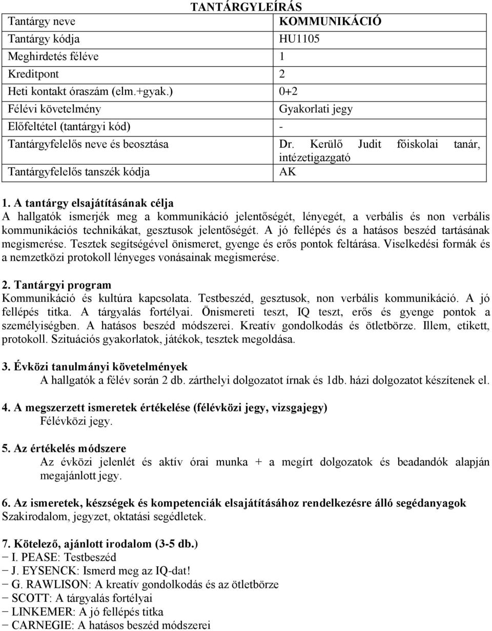 A jó fellépés és a hatásos beszéd tartásának megismerése. Tesztek segítségével önismeret, gyenge és erős pontok feltárása. Viselkedési formák és a nemzetközi protokoll lényeges vonásainak megismerése.