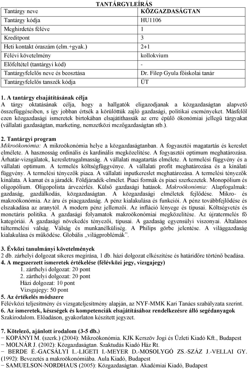 eseményeket. Másfelől ezen közgazdasági ismeretek birtokában elsajátíthassák az erre épülő ökonómiai jellegű tárgyakat (vállalati gazdaságtan, marketing, nemzetközi mezőgazdaságtan stb.).