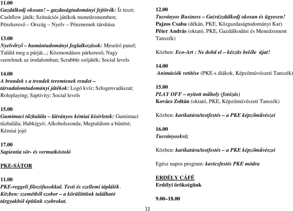 a párját...; Közmondásos párkereső; Nagy szerelmek az irodalomban; Scrabble szójáték; Social levels 14.