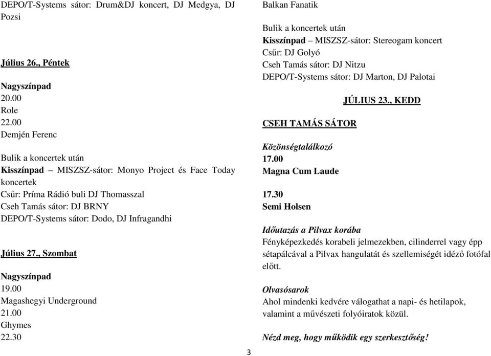 Infragandhi Július 27., Szombat Nagyszínpad 19.00 Magashegyi Underground 21.00 Ghymes 22.