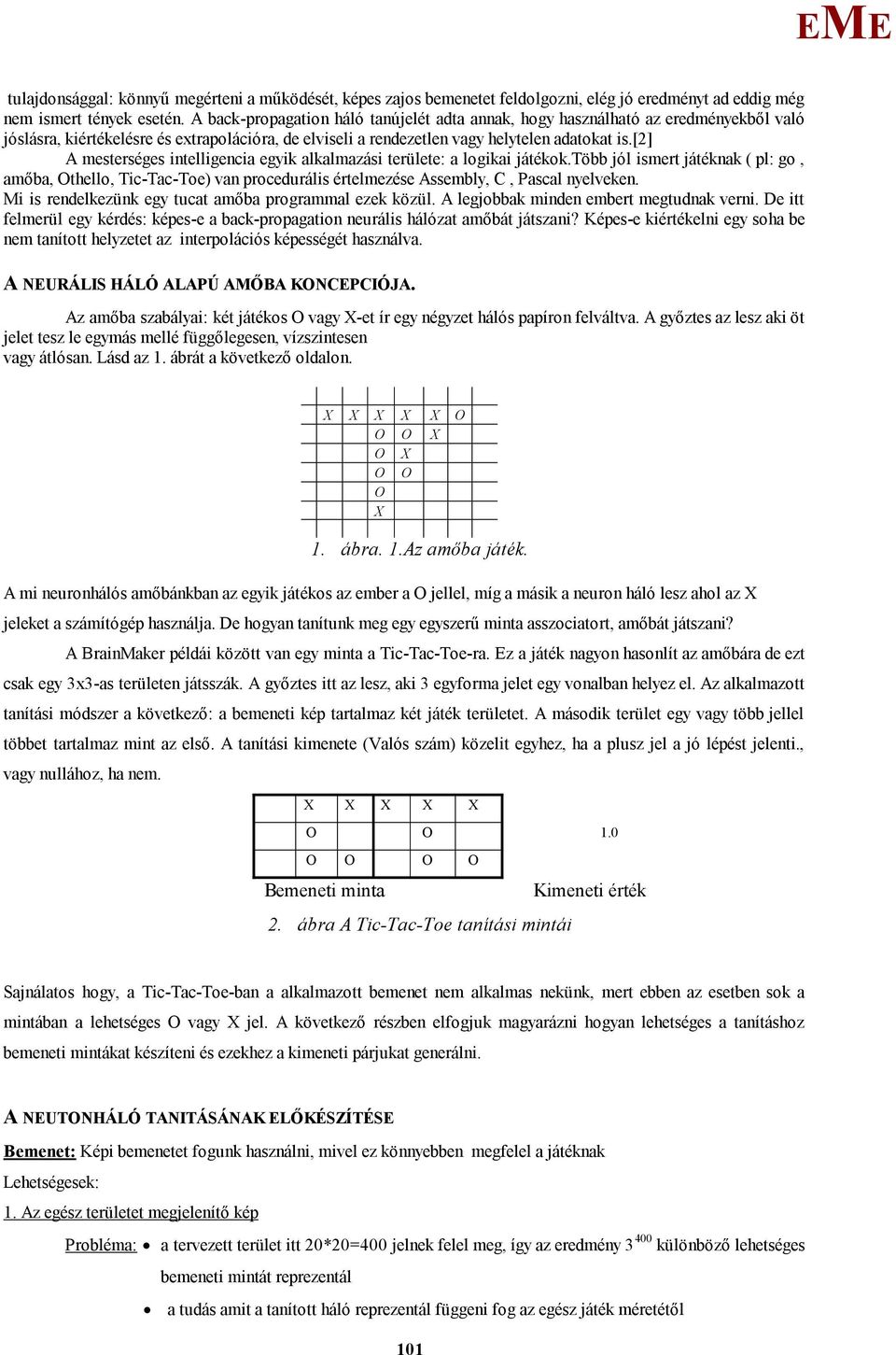 [2] A mesterséges intelligencia egyik alkalmazási területe: a logikai játékok.több jól ismert játéknak ( pl: go, amőba, thello, Tic-Tac-Toe) van procedurális értelmezése Assembly, C, Pascal nyelveken.